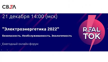 21 декабря состоится онлайн-форум REAL TOK «Электроэнергетика-2022. Безопасность. Необслуживаемость. Экологичность»